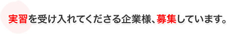 実習を受け入れてくださる企業様、募集しています。